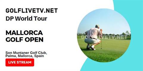 Mallorca Golf Open Live Streaming How to watch Schedule