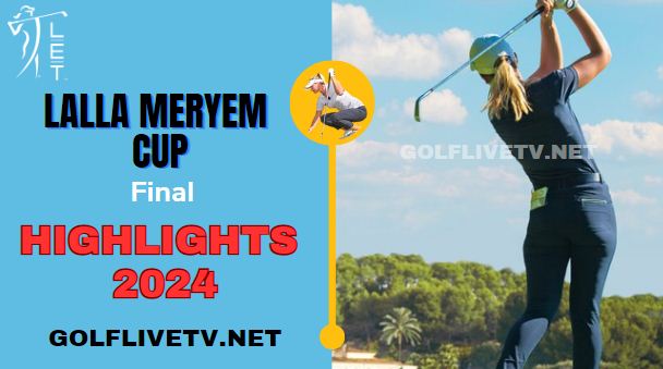 Lalla Meryem Cup Final LET Golf Highlights 2024