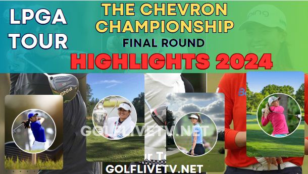 The Chevron Championship Final LPGA Tour Highlights 2024